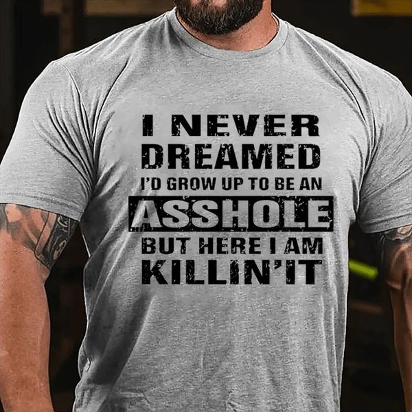 Maturelion I Never Dreamed I'd Grow Up To Be An Asshole But Here I'm Killin' It Cotton T-shirt 广告素材